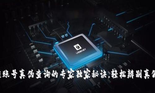 区块链账号真伪查询的专家独家秘诀，轻松辨别真假账号！