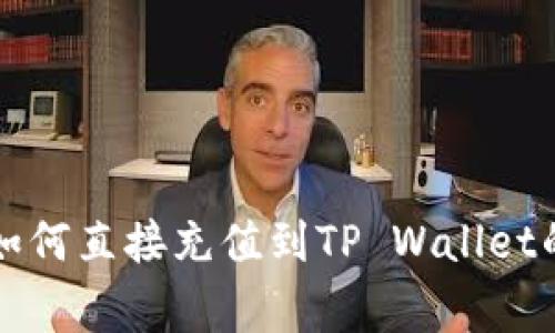 专家教你如何直接充值到TP Wallet的独家秘诀