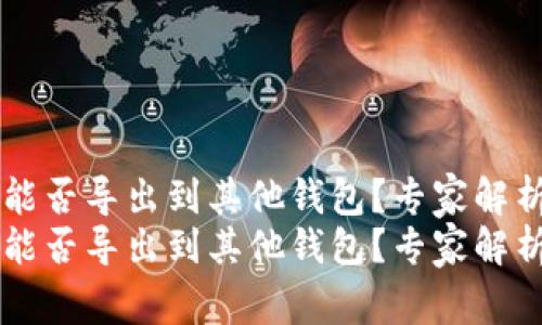 TPWallet能否导出到其他钱包？专家解析独家秘诀
TPWallet能否导出到其他钱包？专家解析独家秘诀