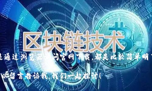  OPPO钱包下载指南：专家揭秘独家秘诀！/ 
 guanjianchiOPPO钱包, 下载, 秘诀/ guanjianchi

引言
大家好，今天咱们来聊聊一个非常实用的话题：“OPPO钱包哪里下载？”说真的，随着数字支付的普及，钱包的功能真的是越来越重要了，毕竟它不仅方便我们日常购物，还能帮助我们管理资金。那么，OPPO钱包作为一款备受欢迎的支付工具，下载起来是不是很复杂呢？其实，掌握一些小秘诀，你就能轻松搞定！

OPPO钱包的功能介绍
在我们深入下载方法之前，先来了解一下OPPO钱包的强大功能。想必大家都听说过它的各种用法，不仅能够进行扫一扫支付、转账、充值，还支持各种城市的公共交通卡充值，真的是让生活变得更加便利。
比如说，如果你出门在外，突然需要乘坐地铁，打开钱包扫一扫，一切都搞定；或者说，你想给朋友转账，也只需要几步操作，简直是省时省力。当然，这也离不开它安全可靠的支付系统，确实能够让用户用得放心。

官方渠道下载OPPO钱包
那么，OPPO钱包到底在哪里下载呢？首先，最正规的渠道当然是OPPO的官方应用商店，也就是“应用商店”。这一步非常简单，只要在你的OPPO手机上打开应用商店，在搜索框里输入“OPPO钱包”，点击搜索，就可以看到相关的下载链接。只需点击“安装”按钮，系统会自动为你完成下载和安装非常快捷。

利用其他安卓应用市场下载
除了官方应用商店，还有其他安卓应用市场也可以下载OPPO钱包。比如说，你可以尝试在像“华为应用市场”、“小米应用商店”这些地方搜索，有些用户反映在这些渠道也能成功下载。虽然不是官方渠道，但有些用户觉得使用起来也不差，毕竟这些市场上都有很多应用，安全性也基本能够保障。

使用手机浏览器下载
当然，除了以上两种方式，你还可以通过手机浏览器来下载OPPO钱包。访问OPPO官网，找到“下载”专区，通常会有OPPO钱包的官方下载链接。在手机上打开浏览器，输入官网地址，找到OPPO钱包的相关信息，这样也能快速下载到最新的版本。
不过，大家在使用这种方式时一定要注意，在下载时确保链接的安全性，避免下载到带毒的文件，这一点真的是非常重要。

升级与更新
有了OPPO钱包之后，别忘了定期更新哦！一般来说，应用商店会自动推送更新提醒，按照提示进行更新就好啦。如果你在使用中发现某些功能不能用了，那很可能是因为没有更新到最新版本。老实说，这可是很多朋友容易忽视的一点。

常见问题解答
在下载和使用OPPO钱包的过程中，大家可能会遇到一些困惑，这儿给大家整理了一些常见问题，希望能帮到你们。
ul
    listrong问：我可以在非OPPO手机上下载OPPO钱包吗？/strong/li
    答：虽然OPPO钱包主要是为OPPO手机用户设计的，但部分安卓系统手机也能下载。但可能会因为适配问题，某些功能可能无法使用哦。
    
    listrong问：OPPO钱包支持哪些银行？/strong/li
    答：一般来说，它支持绝大多数主要银行的卡片。具体来说，用户在绑定银行卡时，可以根据提示进行选择，相关支持的信息会在页面上列出。
    
    listrong问：如果忘记了OPPO钱包的密码该怎么办？/strong/li
    答：没关系，OPPO钱包提供了找回密码的功能。只需要按照系统的提示，输入相关信息，就能找回你的密码。
/ul

总结
通过以上的介绍，相信大家对“OPPO钱包哪里下载”这个问题已经有了清晰的答案。无论是在官方应用商店、其他安卓应用市场，还是通过浏览器访问官网下载，都是比较简单明了的。总之，OPPO钱包作为一个方便的数字钱包，真的能为我们的生活带来不少便利。希望大家都能成功下载，享受高效的支付体验！

最后，如果你觉得这些信息对你有用的话，记得分享给你的朋友们，让更多的人知道OPPO钱包的下载方法哦！你还有什么问题吗？可以留言告诉我，我们一起探讨！