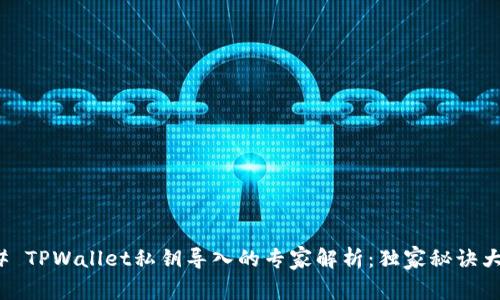 ### TPWallet私钥导入的专家解析：独家秘诀大揭秘