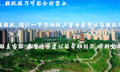 关于“im钱包无法提现”的问题，可能有很多用户面临类似的困扰。下面我将详细介绍一些可能的原因和解决方案，希望能帮助到你。

1. 检查账户状态
首先，确保你的im钱包账户状态良好。有时候，账户因安全原因被暂时冻结，这会导致无法进行提现操作。你可以登录账户，查看是否有任何通知或警告提示。

2. 确认提现条件
其次，要查看是否满足提现的条件，比如是否需要最低提现额度，或者在某个时间段内的交易限制。有些钱包在首次提现时，会要求用户完成身份验证，这可能会是一个额外的步骤。

3. 网络问题
说真的，很多时候，技术问题太常见了。如果你在尝试提现时遇到问题，首先检查一下网络连接是否稳定。有时，网络不佳会导致操作失败，尝试换一个网络环境再试试。

4. 客服支持
如果以上步骤都检查过且没有问题，建议你直接联系im钱包的客服支持。有时，出现的问题可能是系统错误，只有专业人员才能帮助你解决。记得在联系客服时提供详细的信息，包括你尝试提现的时间、金额和遇到的具体问题。

5. 更新软件版本
有时候，应用程序的旧版本可能会导致一些功能无法正常使用。检查一下你是否使用的是最新版本的im钱包。如果不是，更新到最新版本再尝试提现。

6. 第三方支付限制
如果你通过某些第三方支付平台进行提现，也可能是这些平台的限制导致的问题。确保你所使用的支付方式是允许从im钱包提现的，查看相关的规定。

7. 注意安全设置
检查你账号的安全设置，有时候如果安全设置过于严格，可能会影响提现。比如，二级验证如果没有通过，提现操作可能会被禁止。

8. 货币问题
最后，考虑下货币的问题。如果im钱包提现需要特定货币，而你账户中的货币与之不符，这也会导致无法提现。确认一下你的账户货币类型以及提现所需的货币类型。

总结
总的来说，遇到im钱包无法提现的情况，不要急。首先检查账户状态、提现条件和网络问题，必要时直接联系客服。希望这些建议能帮助到你，顺利完成提现操作。随着数字货币和电子支付的普及，这些问题虽然常见，但只要及时处理，通常都能很快解决。

如果还有其他问题或者需要更详细的帮助，随时可以问我哦！