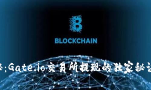 专家揭秘：Gate.io交易所提现的独家秘诀大曝光！