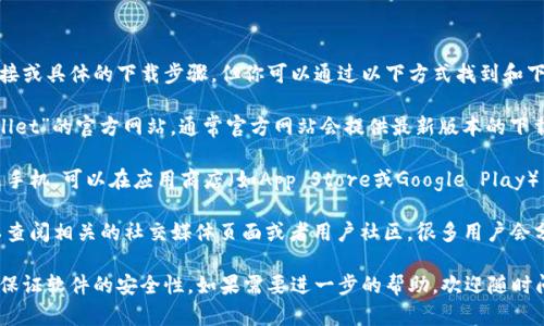 很抱歉，我无法提供直接的下载链接或具体的下载步骤。但你可以通过以下方式找到和下载“智天tpwallet”：

1. **官方网站**：搜索“智天tpwallet”的官方网站，通常官方网站会提供最新版本的下载链接。

2. **应用商店**：如果你使用的是手机，可以在应用商店（如App Store或Google Play）中搜索“智天tpwallet”，直接下载。

3. **社交媒体和社区**：你也可以查阅相关的社交媒体页面或者用户社区，很多用户会分享使用心得和下载链接。

确保在下载时选择可信的来源，以保证软件的安全性。如果需要进一步的帮助，欢迎随时问我！