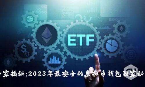 专家揭秘：2023年最安全的虚拟币钱包独家秘诀