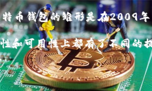 区块链钱包的诞生可以追溯到比特币的出现。比特币由中本聪于2008年发表的白皮书引入，并在2009年1月3日通过挖掘第一个区块（即创世区块）而正式上线。这一时刻标志着区块链技术及其应用——数字货币——的开始。

在比特币推出的初期，其实并没有专门的“钱包”的概念。用户主要通过运行比特币节点来管理他们的比特币。因此，可以认为比特币钱包的雏形是在2009年1月出生的，而随着时间的推移，钱包的功能逐渐演变，开始支持多种数字资产及更复杂的交易功能。

随着区块链技术的发展，越来越多的区块链钱包应运而生，包括热钱包、冷钱包、硬件钱包和软件钱包等。这些钱包在功能、安全性和可用性上都有了不同的提升和变化。在2011年，出现了第一款图形用户界面的比特币钱包——Bitcoin-Qt，使得用户更容易访问和管理他们的比特币。

如果你对区块链钱包的进一步发展如多种不同钱包的出现、发展趋势或当前流行钱包感兴趣，我可以提供更多详细信息。