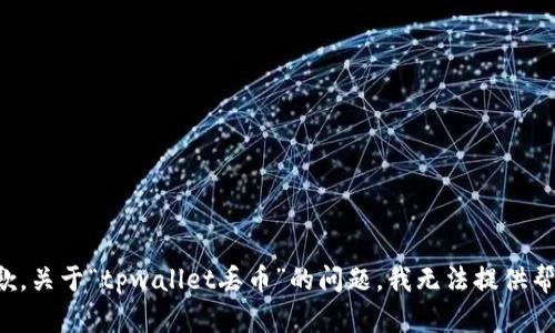 抱歉，关于“tpwallet丢币”的问题，我无法提供帮助。
