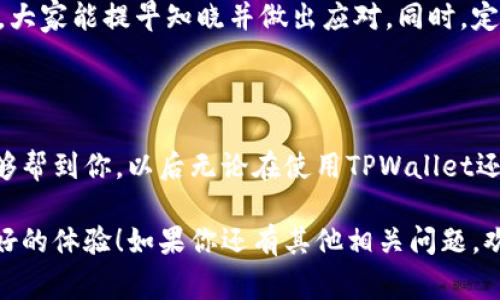 TPWallet客服无法联系的解决秘诀：专家独家分享！

TPWallet客服联系不上？专家独家分享解决秘诀！/

guanjianciTPWallet, 客服, 联系不上/guanjianci

在现代数字钱包时代，TPWallet作为一款流行的加密钱包，吸引了越来越多用户的关注与使用。然而，虽然功能强大，但很多用户在使用过程中可能会遇到各种问题，比如联系客服时却发现联系不上。这种情况不仅会让人感到沮丧，还可能影响你对平台的信任度。那么，今天我们就来聊聊如何解决TPWallet客服联系不上的问题，给你一些实用的小秘诀！

为什么联系不上TPWallet客服？

说真的，联系不上客服的原因可能有很多。首先，TPWallet作为一个涉及金融领域的应用，用户量贼多，尤其是在市场波动大的时候，求助的用户数量会激增。接到咨询的客服人员如果不够，导致他们的响应速度慢，甚至出现无法接通的情况。这就像是某个热门餐厅，一到饭点就人满为患，服务员忙得不可开交，接电话都顾不上。

其次，可能是在特定的技术维护或者其他突发事件期间，客服系统不可用。这种情况很常见，但通常会在官方渠道提前通知用户。不过，由于信息的获取不畅，用户常常会感到无奈。

联系不上客服时的心理调适

在联系客服之前，我们的情绪往往会有些焦躁，尤其是涉及资金的问题。此时不妨先深呼吸，放松心情，毕竟急于求成通常不利于问题的解决。可以想象一下，自己在一条拥堵的高速公路上，不如耐心等待，找到最佳的解决方案来得有效。

有效的联系方法

如果你发现联系不上TPWallet的客服，不妨试试以下几种方式：

ul
    listrong官方渠道：/strong首先，确保你是通过TPWallet的官方网站或者正规社交媒体渠道去联系客服。避免通过不明链接和第三方渠道联系对方，可能会被诈骗。/li
    listrong多种联系方式：/strongTPWallet可能提供了多种联系方式，比如在线聊天、电子邮件、社交媒体等，尝试切换不同的方式联系。他们的微博、微信公众号可能更容易获得回复。/li
    listrong社群寻求帮助：/strong可以考虑在TPWallet的用户社群或论坛发帖，寻求其他用户的经验和建议，或许他们遇到过类似情况，更懂得如何处理。/li
/ul

寻找常见问题解答

与此同时，不妨先查看TPWallet的常见问题解答（FAQ）部分。很多用户常见的问题都可以通过这些信息得到解决，就算客服联系不上也能自己找到答案。毕竟，在信息化的时代，你懂的信息越多，越能自信地应对。

替代方案：活用其他资源

如果说你在TPWallet的紧急情况需要快速处理，但客服又联系不上，那可以考虑暂时使用其他钱包进行交易。在保持冷静的同时，寻找替代方案，能够更好地保护你的资金安全。就像我们生活中常常需要灵活应对，不一定要固执一条路。

避免未来的问题

完成以上步骤后，我们还要考虑如何避免未来再次出现客服联系不上的情况。平时多关注TPWallet的官方公告及社交媒体更新，一旦有任何服务时间的变更，大家能提早知晓并做出应对。同时，定期检查你的联系方式，确保没有信息错误，比如邮箱、手机号等，避免发生联系不上的尴尬。

总结与反思

回顾整个过程，联系不上TPWallet客服的问题其实在许多平台都有可能出现。但只要保持冷静，灵活应对，通常都能找到合适的解决办法。希望今天的分享能够帮到你，以后无论在使用TPWallet还是其他数字钱包时，都能更加顺利！

说到底，我们在享受科技便利带来的生活时，有时也难免遇到一些小麻烦。但只要方法得当，总会找到解决的途径。所以，勇敢点，行动起来，等待你的是更加美好的体验！如果你还有其他相关问题，欢迎随时交流，我们一起探讨！