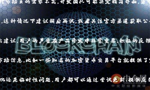 关于TPWallet没有市场页的问题，可能有几个原因。首先，TPWallet是一款专注于区块链钱包的应用，随着市场的变化和用户需求的调整，产品功能和界面也可能会发生变化。下面是一些可能的原因和解决建议：

1. 功能更新或改版
TPWallet的开发团队可能会定期对应用进行更新，以更好地满足用户的需求。如果市场页被移除了，可能是因为他们正在进行界面，或者准备引入新的功能。建议使用最新版本的应用，查看更新日志，了解最近的改动。

2. 市场需求变化
加密货币市场瞬息万变，有些功能可能因为用户使用率低而被移除。如果大部分用户对市场页的需求不高，开发团队可能决定精简界面，集中精力在更受关注的功能上。

3. 临时性问题
有时候，系统的问题也会导致某些功能暂时缺失。可能是服务器故障、维护更新等问题，这种情况下建议稍后再试，或者关注官方渠道获取公告。

4. 用户反馈渠道
如果你非常希望市场页重新上线，可以尝试通过TPWallet的反馈渠道向开发团队提出建议。用户的声音在产品开发中非常重要，积极的反馈有助于决定未来的开发方向。

5. 其他替代方案
如果你在TPWallet中找不到市揽解决方案，不妨考虑使用其他钱包或交易所来获取市场信息。比如一些知名的加密货币交易平台就提供了完善的行情信息和分析工具。

总结
TPWallet没有市场页的情况可能是多方面原因引起的。不论是功能更新、市场需求变化还是临时性问题，用户都可以通过尝试更新、提供反馈或使用替代方案来解决。希望这些信息能帮到你。如果还有其他问题，欢迎继续交流！