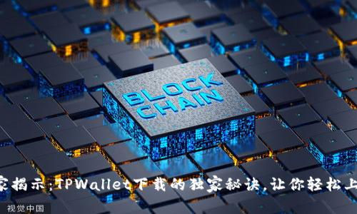专家揭示：TPWallet下载的独家秘诀，让你轻松上手！