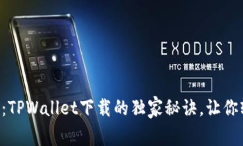 专家揭示：TPWallet下载的独家秘诀，让你轻松上手！