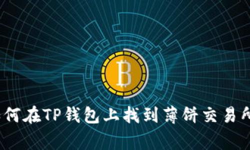 专家揭秘：如何在TP钱包上找到薄饼交易所的独家秘诀