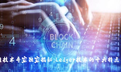 区块链技术专家独家揭秘：Ledger技术的十大特点与优势