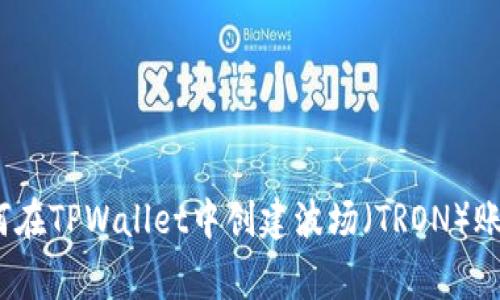 专家揭秘：如何在TPWallet中创建波场（TRON）账户的独家秘诀