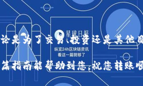 在这里，我可以为您提供一些关于如何将TPWallet中的资产转移到OK交易所的步骤和方法。虽然具体操作可能会随着时间和平台的变化而有所不同，但以下步骤应该能够为您提供基本的指导。

### 步骤一：登录TPWallet

首先，您需要打开TPWallet并登录到您的账户。确保您输入正确的密码和相关的安全验证。如果您还没有TPWallet，您需要先下载并进行注册。

### 步骤二：选择要转移的资产

在TPWallet的界面中，您可以查看您的资产列表。找到您想要转到OK交易所的资产，比如说是某种加密货币。点击该资产，进入详细信息页面。

### 步骤三：获取OK交易所的充值地址

接下来，您需要登录到您的OK交易所账户，找到您想要充值的资产页面。在这里，您会看到“充值”或“存款”选项。选择相应的加密货币，然后复制显示的充值地址（钱包地址）。请确保所选择的资产与TPWallet中的资产一致，以避免转账失败。

### 步骤四：进行转账

返回到TPWallet，找到“发送”或“转账”选项。将刚刚复制的OK交易所充值地址粘贴到接收地址栏中。同时，您需要输入要转账的金额。在确认信息无误后，提交转账请求。

### 步骤五：确认转账状态

转账可能需要一些时间，您可以在TPWallet的交易记录中查看转账状态。同时，您也可以在OK交易所的资产页面刷新，确认资产是否到账。根据不同的加密货币，到账时间可能会有所不同。

### 常见问题解答

- **转账失败的原因是什么？**
  转账失败可能有多种原因，比如输入的接收地址错误、网络拥堵或所转的资产和接收的资产不匹配。确保所有信息都正确无误是非常重要的。

- **转账费用是多少？**
  转账费用通常取决于所选择的网络和交易所的规定。在转账之前，TPWallet会提示您相关的费用信息。

- **如何确保转账安全？**
  使用2FA（双因素认证）等安全措施，可以大大提高您的账户安全性。同时，确保您的TPWallet和OK交易所账户都使用了强密码。

### 小结

虽然这个过程可能听起来有点复杂，但只要仔细按照每一步走，您很快就能将TPWallet中的资产成功转移到OK交易所。无论是为了交易、投资还是其他目的，这种转账操作都是非常普遍的。不过，在进行任何转账之前，建议您仔细了解各个平台的规定和费用，以确保顺利完成。

如果您在操作过程中遇到任何问题，可以随时查阅TPWallet和OK交易所的官方帮助文档，或在社区论坛寻求帮助。希望这篇指南能帮助到您，祝您转账顺利！