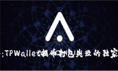 专家揭秘：TPWallet提币打包失败的独家解决秘诀
