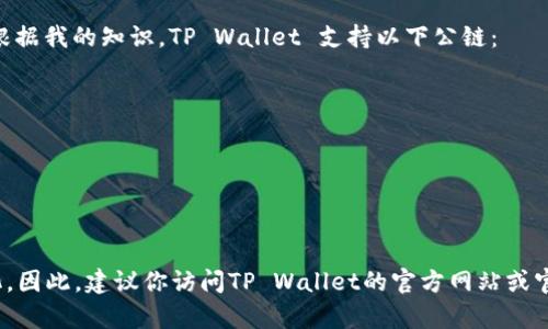TP Wallet 是一个去中心化的钱包应用，支持多个公链和代币。根据我的知识，TP Wallet 支持以下公链：

1. **Ethereum (ETH)**
2. **Binance Smart Chain (BSC)**
3. **Tron (TRX)**
4. **Polygon (MATIC)**
5. **OKExChain (OKT)**

实时支持的公链及相关功能可能会随着TP Wallet的更新而变化。因此，建议你访问TP Wallet的官方网站或官方社交媒体，获取最新的信息和更新。希望这个信息对你有帮助！