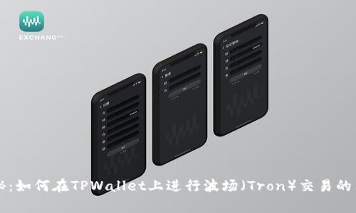 专家揭秘：如何在TPWallet上进行波场（Tron）交易的独家秘诀