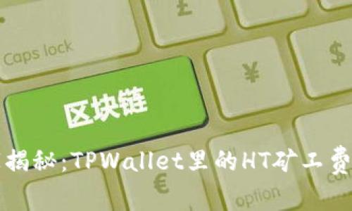 专家独家揭秘：TPWallet里的HT矿工费计算秘诀