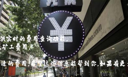 矿工费（也叫做网络费用或交易费用）是区块链网络中的一种费用，用于奖励矿工处理和验证交易。在 TPWallet（一个基于区块链的钱包）中，矿工费的多少通常取决于几个因素，包括网络的拥塞程度、交易的复杂性和所选择的交易确认时间。

以下是一些常见的关于 TPWallet 矿工费的信息：

### 1. 网络拥塞
当很多用户同时进行交易时，网络拥塞会导致交易确认时间延长，此时矿工费可能会提高。你可以根据网络的实时情况来选择合适的矿工费用。

### 2. 交易的复杂性
如果你发起的交易包括多重转账或者需要执行复杂的智能合约，矿工费用可能会相应增加。简化交易内容，尽量避免复杂操作，可以让矿工费下降。

### 3. 选择确认时间
通常情况下，用户可以在发送交易前选择希望的确认速度。若选择快速确认，矿工费会相对较高；如果不急于确认，选择较低的费用则可以减少支出。

### 如何查看矿工费
在 TPWallet 中，你可以通过以下步骤查看矿工费：

1. 打开 TPWallet 钱包。
2. 选择你要进行交易的币种。
3. 输入交易金额后，系统会显示当前的推荐矿工费。
4. 根据自己的需求，可以选择调整矿工费。

### 提升交易成功率的技巧
- **观察网络动态**：在进行交易之前，建议先查看当前网络的矿工费情况，一些区块链浏览器提供实时的费用查询功能。
- **分批交易**：如果需要转账大量资产，可以选择分批交易，降低每笔交易的复杂性，并相应降低矿工费用。

总的来说，TPWallet 的矿工费是动态变化的，用户在进行交易时需要根据具体情况评估和选择合适的费用。希望这些信息能帮到你，如果有更多问题，随时问我哦！