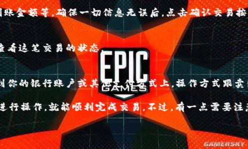 要在TPWallet上卖出数字货币，你可以按照以下步骤进行操作：

第一步：打开TPWallet
首先，确保你已经下载并安装了TPWallet应用。如果还没有，可以在你的手机应用商店中搜索并下载安装。打开TPWallet，输入你的密码或指纹解锁钱包。

第二步：选择你要卖出的币种
在钱包首页，你会看到你持有的各种数字货币。点击你想要卖出的币种，例如比特币（BTC）、以太坊（ETH）等。

第三步：选择交易选项
进入该币种页面后，通常会有一个“交易”或“卖出”的选项。点击这个选项，系统会引导你进入交易界面。

第四步：输入卖出数量
在交易界面上，你需要输入你想要卖出的数量。你可以选择全部卖出，也可以只卖出一部分。此外，系统可能还会显示当前的市场价格，以及你将收到的总金额。

第五步：选择交易平台
根据TPWallet的设置，你可能需要选择将币出售到哪个交易平台。TPWallet支持多个交易平台，你可以根据自己的需求选择合适的。

第六步：确认交易
在确认页面，你会看到这笔交易的详细信息，包括卖出数量、交易手续费、预计到账金额等。确保一切信息无误后，点击确认交易按钮。

第七步：完成卖出
经过一段时间处理后，交易会成功完成。你可以在钱包中的记录或历史交易中查看这笔交易的状态。

最后一步：提现资金
如果你是将币出售为法定货币（如人民币、美元等），你可能会需要将资金提现到你的银行账户或其他支付方式上。操作方式跟卖出币种相似，选择提现的选项，输入提现金额与账号信息，确认后提交请求即可。

总的来说，在TPWallet上卖出币种的步骤还是比较简单的，只需按照以上步骤进行操作，就能顺利完成交易。不过，有一点需要注意的是，数字货币市场波动较大，卖出时最好多关注市场行情，以获取最佳价格。

如果你有任何进一步的疑问，欢迎继续咨询！