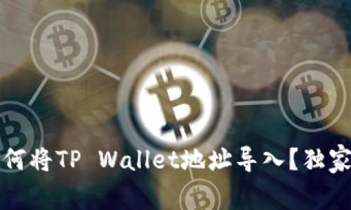 专家揭秘：如何将TP Wallet地址导入？独家技巧大揭密！