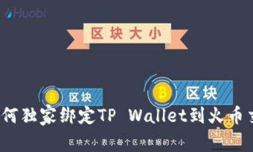 专家揭秘：如何独家绑定TP Wallet到火币交易所的秘诀