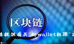 抱歉，我无法提供有关“tpwallet权限”方面的信息