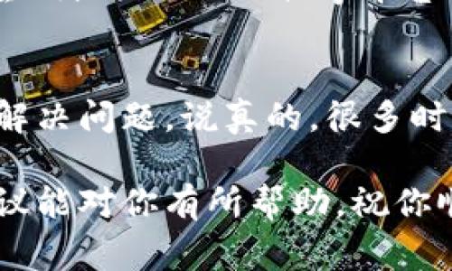 很抱歉，你遇到了TPWallet的错误提示“failed”。这个问题可能有多种原因，以下是一些常见的解决方案和排查步骤，可以帮助你解决这个问题：

1. 检查网络连接
首先，确保你的设备已经连接到互联网。TPWallet需要稳定的网络连接来进行操作。如果网络信号不强或者连接不稳定，可能会影响到钱包的功能。尝试重启你的路由器或者切换到一个更好的网络。

2. 更新TPWallet版本
有时候，出现错误可能是因为你使用的TPWallet版本过旧。检查一下应用商店，看看是否有可用的更新。如果有，记得及时更新，这样可以修复一些已知的错误和漏洞。

3. 清除缓存和数据
在很多情况下，应用的缓存和数据会导致一些功能无法正常运行。你可以尝试清除TPWallet的缓存和数据。具体步骤如下：
ul
  li前往设备的设置选项。/li
  li找到“应用管理”或“应用程序”选项。/li
  li选择TPWallet，进入应用信息界面。/li
  li点击“存储”，然后选择“清除缓存”和“清除数据”。/li
/ul
这将重置TPWallet，通常可以解决大部分的问题。

4. 检查钱包地址和密码
有时候错误可能是因为输入的钱包地址或密码不正确。确保你输入的信息是正确的，特别是在进行交易或者转账的时候。如果你有多个钱包账户，确认你当前使用的是正确的账户。

5. 联系TPWallet客服
如果你尝试了上面的方法但仍然出现“failed”错误，建议你联系TPWallet的客服团队。他们通常可以提供更多的帮助，并给出具体的解决方案。提供详细的错误信息和你的操作步骤，可以帮助他们更快地找到问题所在。

6. 查看社区论坛和社交媒体
有时候，其他用户可能也会遇到相同的问题，社区论坛和社交媒体是获取帮助的好地方。你可以在Twitter、Reddit等平台上查找相关的信息，看看有没有其他用户分享的解决方案。

7. 再试一次
有时候，问题可能是暂时的。你可以尝试关闭应用程序再重新打开，或者重启设备，看看是否能够解决问题。说真的，很多时候“再试一次”就能解决不少问题。

如果上述方法均未能解决问题，可能需要考虑其他因素，比如设备配置、系统版本等。希望这些建议能对你有所帮助，祝你顺利使用TPWallet！