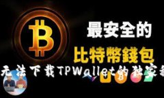 专家揭秘：手机无法下载TPWallet的独家秘诀和解决
