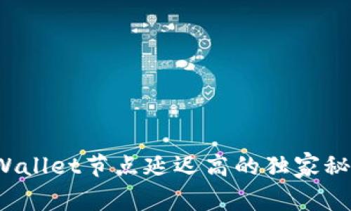 专家揭秘：TPWallet节点延迟高的独家秘诀与解决方案