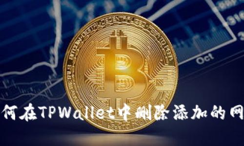 如何在TPWallet中删除添加的网络