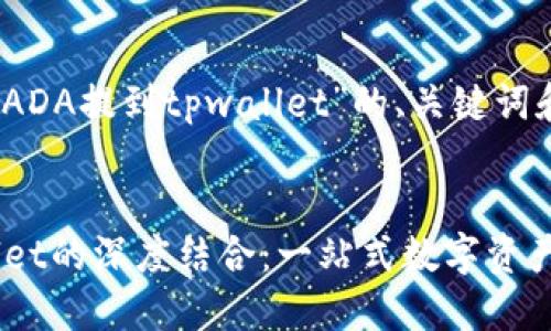 好的，下面是关于“ADA提到tpwallet”的、关键词和详细内容的框架。


ADA生态与TPWallet的深度结合：一站式数字资产管理解决方案