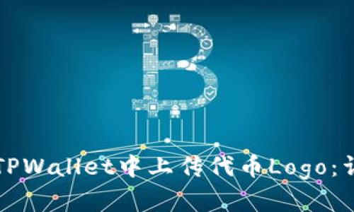 如何在TPWallet中上传代币Logo：详细指南