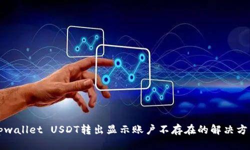 tpwallet USDT转出显示账户不存在的解决方法