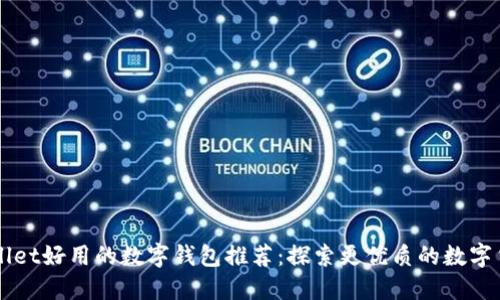 比TPWallet好用的数字钱包推荐：探索更优质的数字货币管理