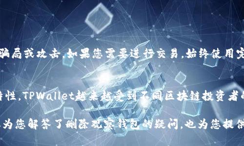   如何删除TPWallet中的观察钱包？ / 
 guanjianci TPWallet, 观察钱包, 删除钱包 /guanjianci 

在这一篇文章中，我们将深入探讨如何在TPWallet中删除观察钱包的步骤和细节，确保您在管理数字钱包时享有最佳体验。TPWallet是一个在区块链行业内广泛使用的多链钱包，具有便利的特性和多种功能，其中观察钱包就是一种特别的功能，它能够让用户随时查看特定的区块链地址，而无需完全控制该钱包的私钥。不过，如果您决心删除某个观察钱包，以下是您所需了解的详细步骤和信息。

什么是TPWallet的观察钱包？
观察钱包是TPWallet提供的一个重要功能，主要用于让用户方便地查看和跟踪某个区块链地址的交易情况。用户无需持有该地址的私钥或助记词，可以直接将区块链地址添加到TPWallet中，从而实现实时查看。
这种钱包对于投资者或需要监控他人交易的用户尤为突出，它能让用户在不需要实际控制钱包资产的情况下，了解资金和交易的动态。比如，你可以将你的朋友或其他机构的地址添加到观察钱包中，便于跟踪他们的交易记录，但无权对其进行任何交易或转账操作。

观察钱包的特点与优势
观察钱包不仅能够保护您的个人信息和资产安全，还有很多其他优势。首先，它允许用户多样化监控很多不同区块链的地址，方便用户集中管理。其次，因为它不是实际控制钱包，所以相对其他类型的钱包，观察钱包不会产生私钥的风险。
此外，观察钱包的操作界面通常较为友好，用户可以轻松添加想要监控的地址，并实时接收不同的交易提醒。这对于进行市场分析或跟踪特定资产动态的投资者来说，尤其高效。

如何在TPWallet中添加观察钱包?
如果您是新用户并希望尝试使用观察钱包，首先需要下载并安装TPWallet。打开钱包应用后，在主界面上您将看到一个“添加观察地址”或类似选项。在此处输入您想要添加的地址，并为它命名。
保存之后，您将能够立即查看该地址的交易记录和余额。用户可以对多个地址进行相同操作，灵活监控更多的区块链资产动态。

删除观察钱包的步骤
如果您决定要删除观察钱包，不必担心，整个流程简单便捷。在TPWallet中，您可通过以下步骤来删除某个观察钱包：
ol
    li打开TPWallet应用并登录到您的账户。/li
    li在主页面找到“观察钱包”或“观察地址”选项。/li
    li找到您希望删除的地址，在其旁边，应该会有一个删除按钮或图标。/li
    li点击删除按钮，并确认您想要删除该观察钱包的操作。/li
/ol
完成这些步骤后，您将不再看到该观察钱包的地址信息，也无法再跟踪该地址的交易。

删除观察钱包的影响
删除观察钱包并不会对任何未储存的资产或交易造成影响，因为观察钱包仅仅是一个视图，而非实际控制的数字资产账户。您删除后，无法再查看该地址的交易记录和余额信息，但并不会影响该地址上的实际资产。
如果您只是想暂时停止关注某个地址，您也可以选择不删除，而仅仅是将其隐藏或不再查看。在需要的时候，您总是可以再添加回来。

常见问题解答
在了解了删除观察钱包的步骤后，读者可能会有以下疑问。我们将逐一解答这些问题。

1. TPWallet和其他钱包的区别是什么？
TPWallet作为一个多链钱包，最大特点在于它支持多种主流区块链，同时具备强大的观察钱包功能。相比之下，很多传统钱包往往只支持特定的一种或少数几种数字资产，用户不能方便地监控多元化的区块链资产。
此外，TPWallet还注重用户体验与安全性，用户界面友好，操作简单，同时不需要强制用户了解复杂的区块链技术。这样的设计使得即便是初学者也能够快速上手，并享受数字资产带来的便利。

2. 我能否将观察钱包转化为普通钱包吗？
观察钱包的特点在于它并不保存私钥，因此不能直接转化为普通钱包。如果您想要对某个钱包进行交易或转账，您必须拥有该钱包的私钥或助记词，否者只能继续用作观察。因此，建议用户在需要的时候使用自己的普通钱包进行相关操作。

3. 删除观察钱包后能否恢复？
一般来说，TPWallet中删除的观察钱包是无法恢复的。若要重新查看该地址，需要重新添加。如果您确实希望不丢失某些地址，可以记录下来或备份相关信息。

4. 观察钱包是否能提高安全性？
观察钱包的确可以在某种程度上提高安全性。由于用户不会保存该钱包的私钥，便避免了私钥泄露的风险。不过，用户仍需注意仅在可信的设备上查看观察钱包，以免遭受其他骗局或攻击。如果您需要进行交易，始终使用完整的私钥钱包。

5. TPWallet的使用者多吗？
TPWallet由于其良好的用户体验和多种功能，吸引了众多数字资产持有者的使用。在市场上，它被认为是一个值得信赖的选择，因此用户群体愈发稳定。此外，基于多链支持的特性，TPWallet越来越受到不同区块链投资者的青睐，这样的趋势也说明其在市场的影响力逐渐增强。

总的来说，删除TPWallet中的观察钱包是一个简单明了的操作，同时随着对TPWallet的了解深入，用户可以更好地利用其所有功能，个人数字资产管理体系。希望本篇文章不仅为您解答了删除观察钱包的疑问，也为您提供了一些有用的背景信息，让您能够更好地使用数字钱包。
