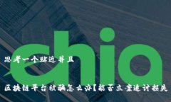 思考一个贴近并且区块链平台被骗怎么办？能否