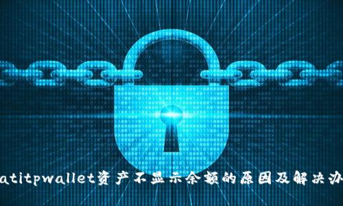 biatitpwallet资产不显示余额的原因及解决办法