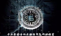 十大最安全的区块链钱包网址推荐