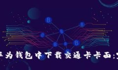 如何在华为钱包中下载交通卡卡面：完整指南