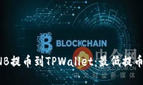 如何将币安的BNB提币到TPWallet：最低提币额度与步骤详解