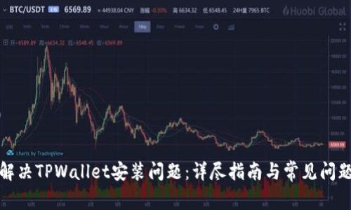如何解决TPWallet安装问题：详尽指南与常见问题解答
