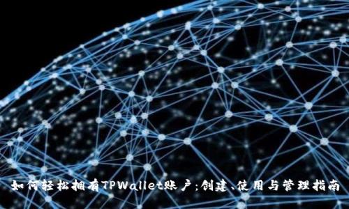 如何轻松拥有TPWallet账户：创建、使用与管理指南