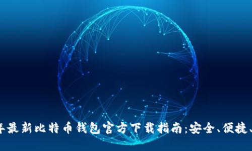 2023年最新比特币钱包官方下载指南：安全、便捷、功能全