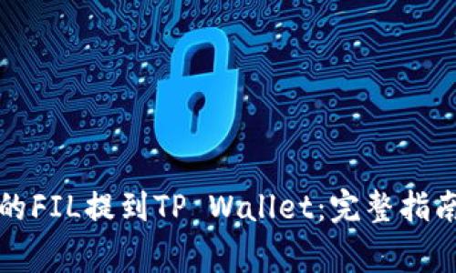 如何将火币的FIL提到TP Wallet：完整指南与注意事项