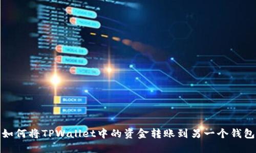 如何将TPWallet中的资金转账到另一个钱包