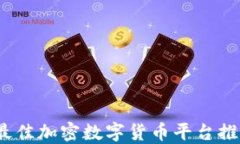 2023年最佳加密数字货币平台推荐与评测