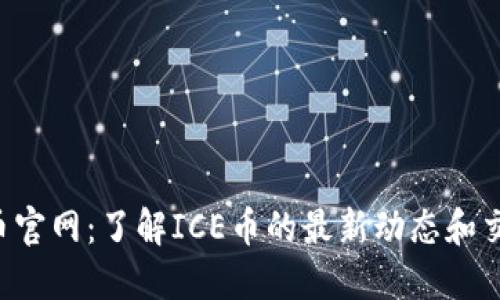 ICE冰币官网：了解ICE币的最新动态和交易信息