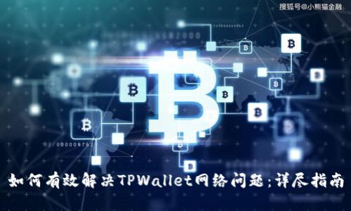 如何有效解决TPWallet网络问题：详尽指南